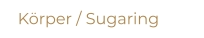 Körper / Sugaring