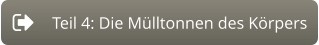 Teil 4: Die Mülltonnen des Körpers
