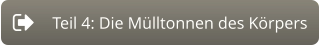 Teil 4: Die Mülltonnen des Körpers