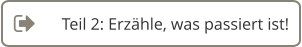 Teil 2: Erzähle, was passiert ist!