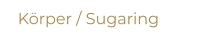 Körper / Sugaring