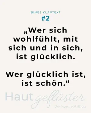 Zitatgrafik „Bines Klartext #2" aus dem Kosmetik-Blog Hautgeflüster des Kosmetikstudio Bine mit dem Satz „Wer sich wohlfühlt, mit sich und in sich, ist glücklich. Wer glücklich ist, ist schön.”