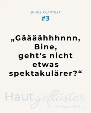 Zitatgrafik „Bines Klartext #3" aus dem Kosmetik-Blog Hautgeflüster des Kosmetikstudio Bine mit dem Satz „Gäääähhhnnn, Bine, geht’s nicht etwas spektakulärer?”