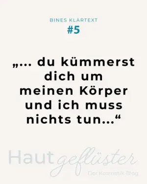 Zitatgrafik „Bines Klartext #5" aus dem Kosmetik-Blog Hautgeflüster des Kosmetikstudio Bine mit dem Satz „… du kümmerst dich um meinen Körper und ich muss nichts tun …”