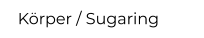 Körper / Sugaring
