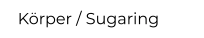 Körper / Sugaring